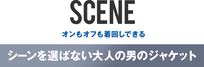 scene オンもオフも着回しできる シーンを選ばない大人の男のジャケット